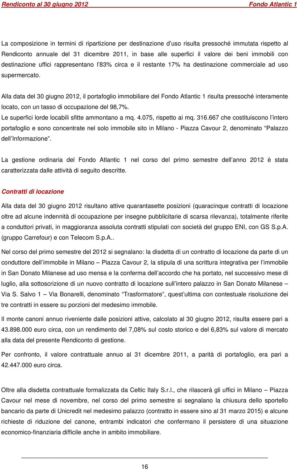 Alla data del 30 giugno 2012, il portafoglio immobiliare del Fondo Atlantic 1 risulta pressoché interamente locato, con un tasso di occupazione del 98,7%.