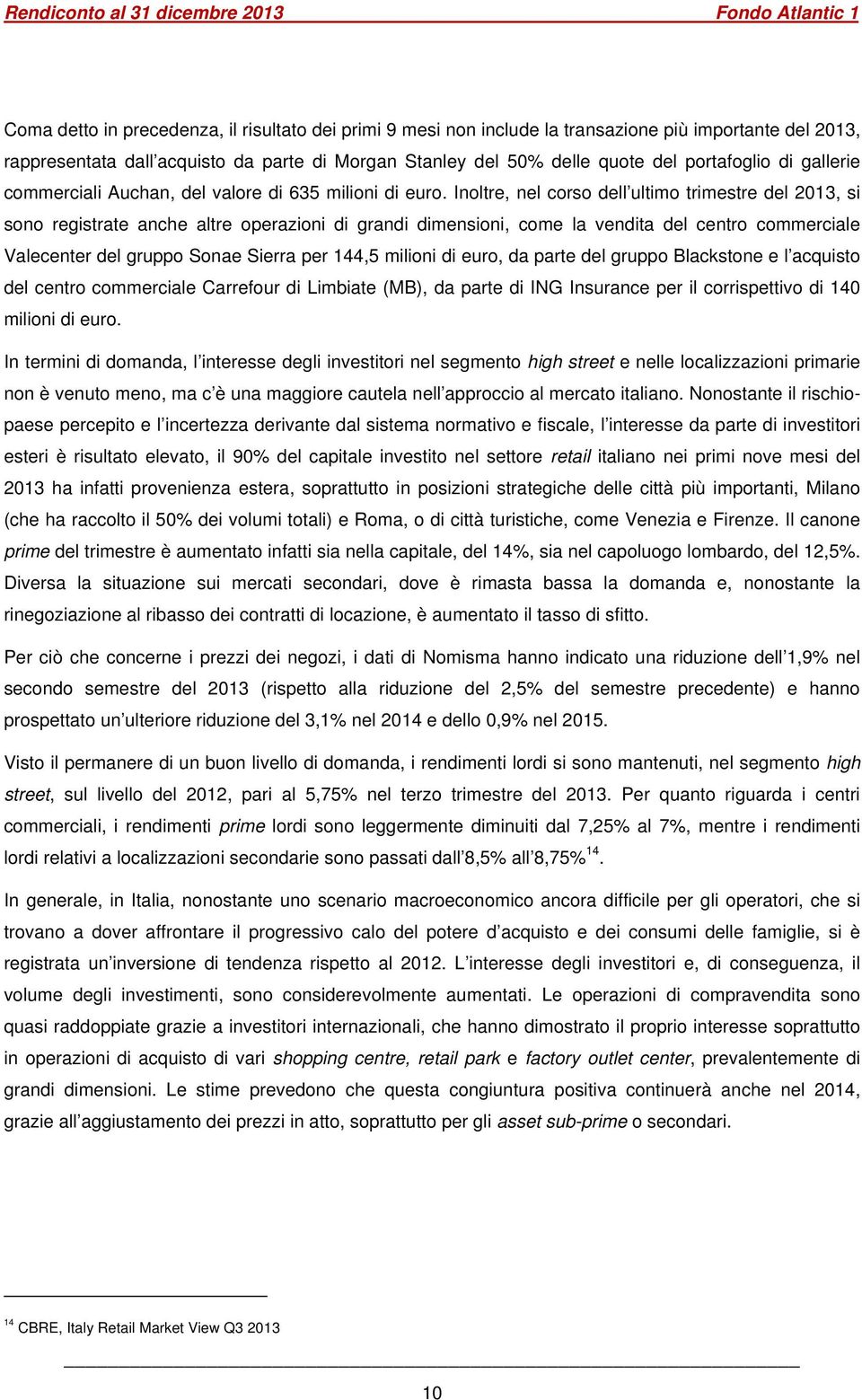 Inoltre, nel corso dell ultimo trimestre del 2013, si sono registrate anche altre operazioni di grandi dimensioni, come la vendita del centro commerciale Valecenter del gruppo Sonae Sierra per 144,5