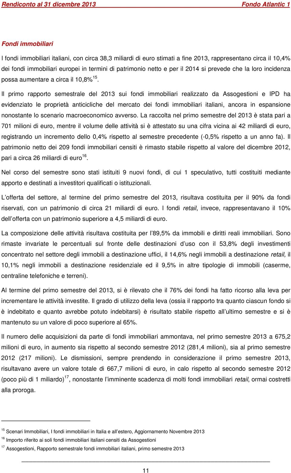 Il primo rapporto semestrale del 2013 sui fondi immobiliari realizzato da Assogestioni e IPD ha evidenziato le proprietà anticicliche del mercato dei fondi immobiliari italiani, ancora in espansione