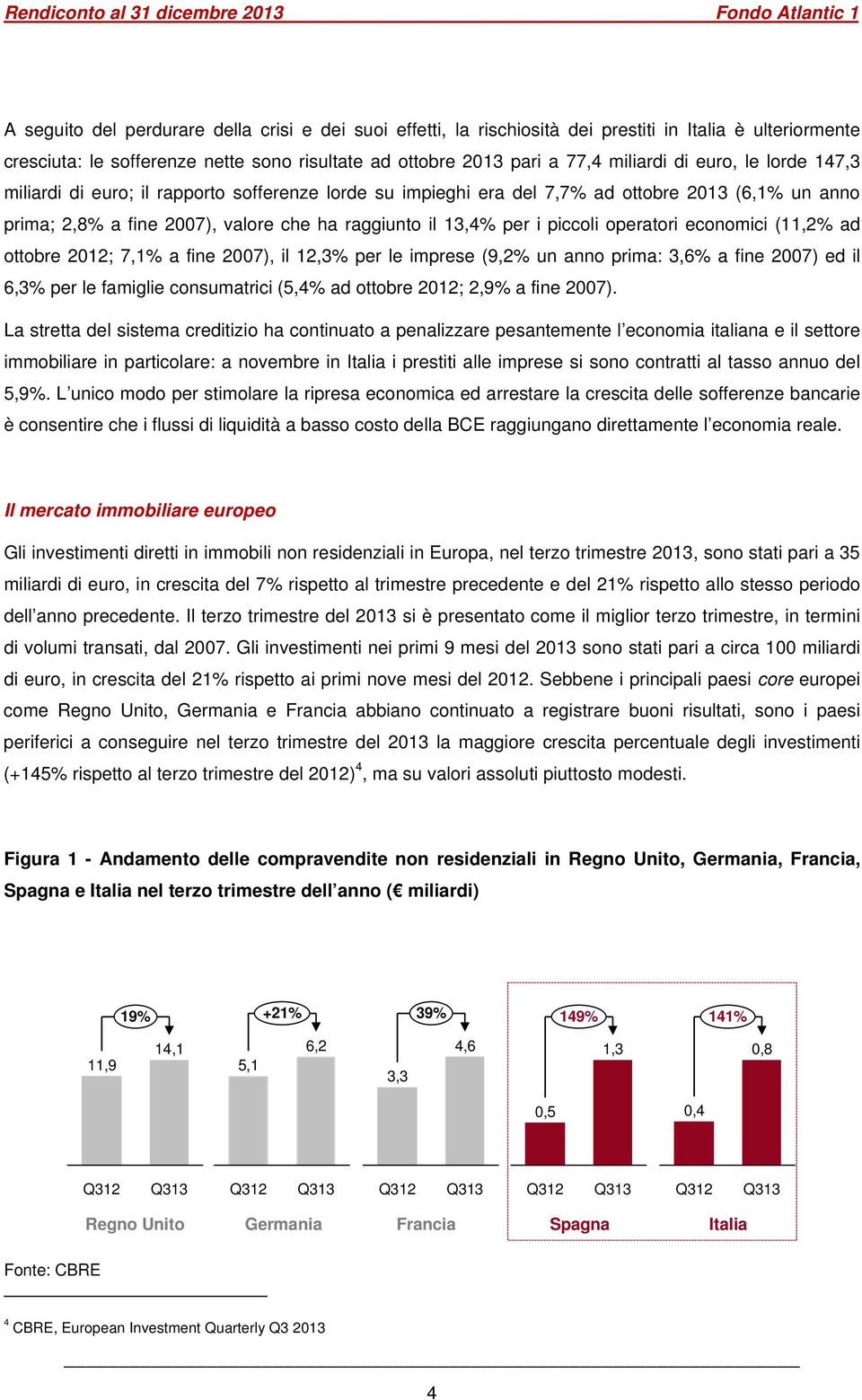 operatori economici (11,2% ad ottobre 2012; 7,1% a fine 2007), il 12,3% per le imprese (9,2% un anno prima: 3,6% a fine 2007) ed il 6,3% per le famiglie consumatrici (5,4% ad ottobre 2012; 2,9% a