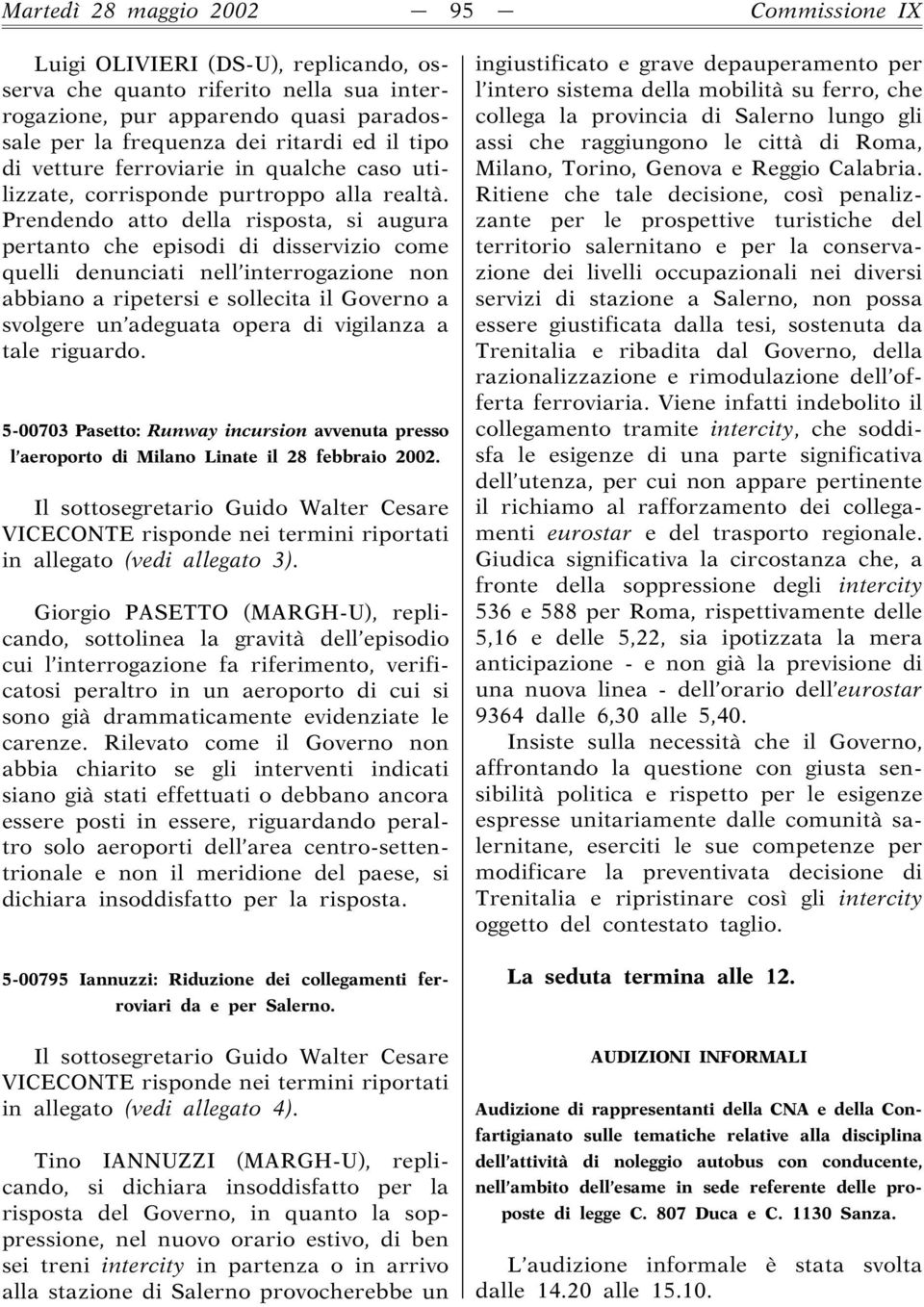 Prendendo atto della risposta, si augura pertanto che episodi di disservizio come quelli denunciati nell interrogazione non abbiano a ripetersi e sollecita il Governo a svolgere un adeguata opera di