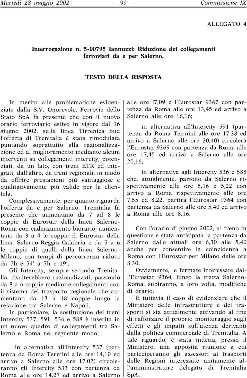 soprattutto alla razionalizzazione ed al miglioramento mediante alcuni interventi su collegamenti intercity, potenziati, da un lato, con treni ETR ed integrati, dall altro, da treni regionali, in