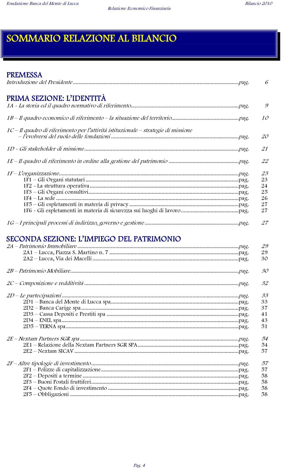 9 1B Il quadro economico di riferimento la situazione del territorio...pag. 10 1C Il quadro di riferimento per l attività istituzionale strategie di missione l evolversi del ruolo delle fondazioni.