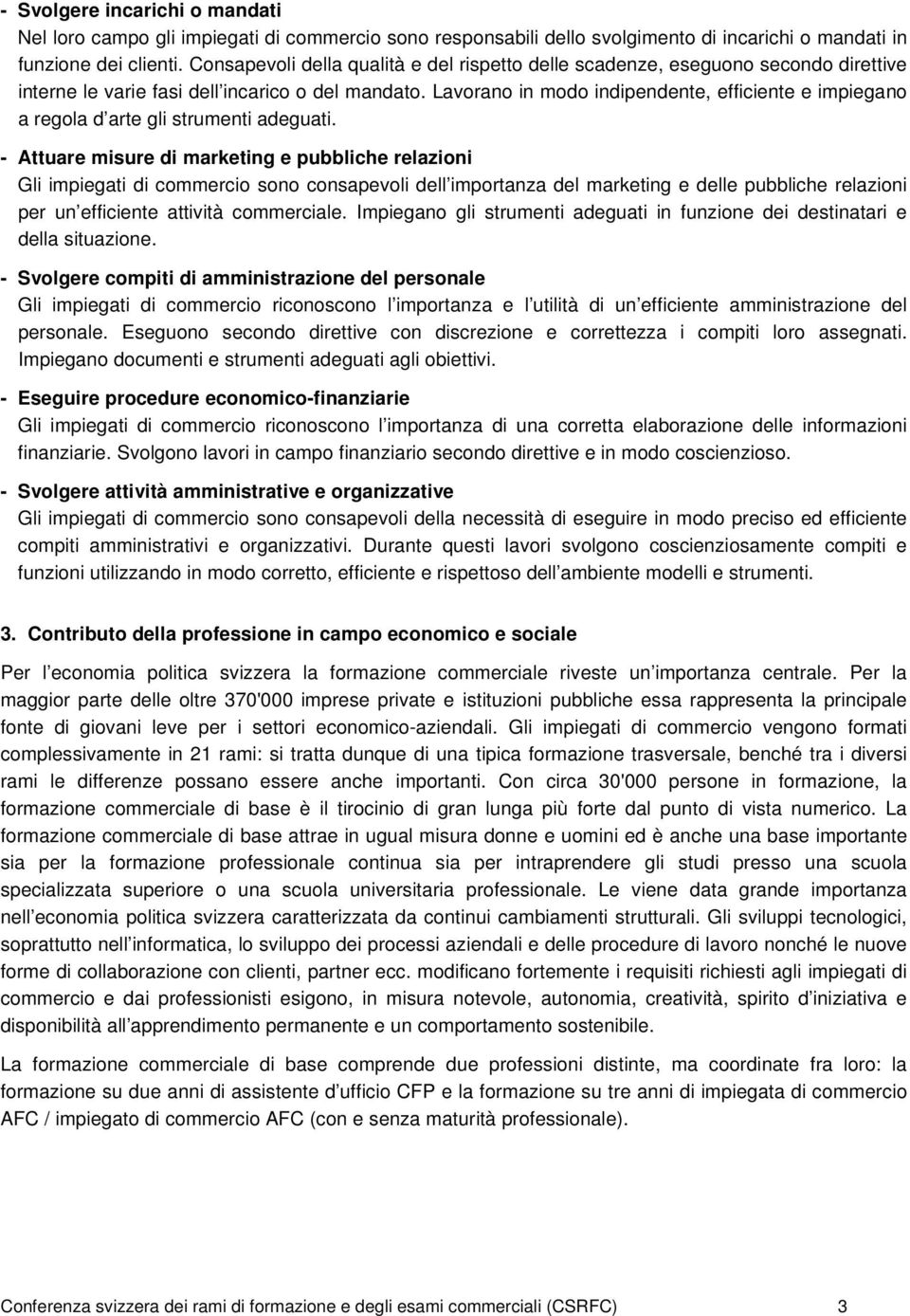 Lavorano in modo indipendente, efficiente e impiegano a regola d arte gli strumenti adeguati.