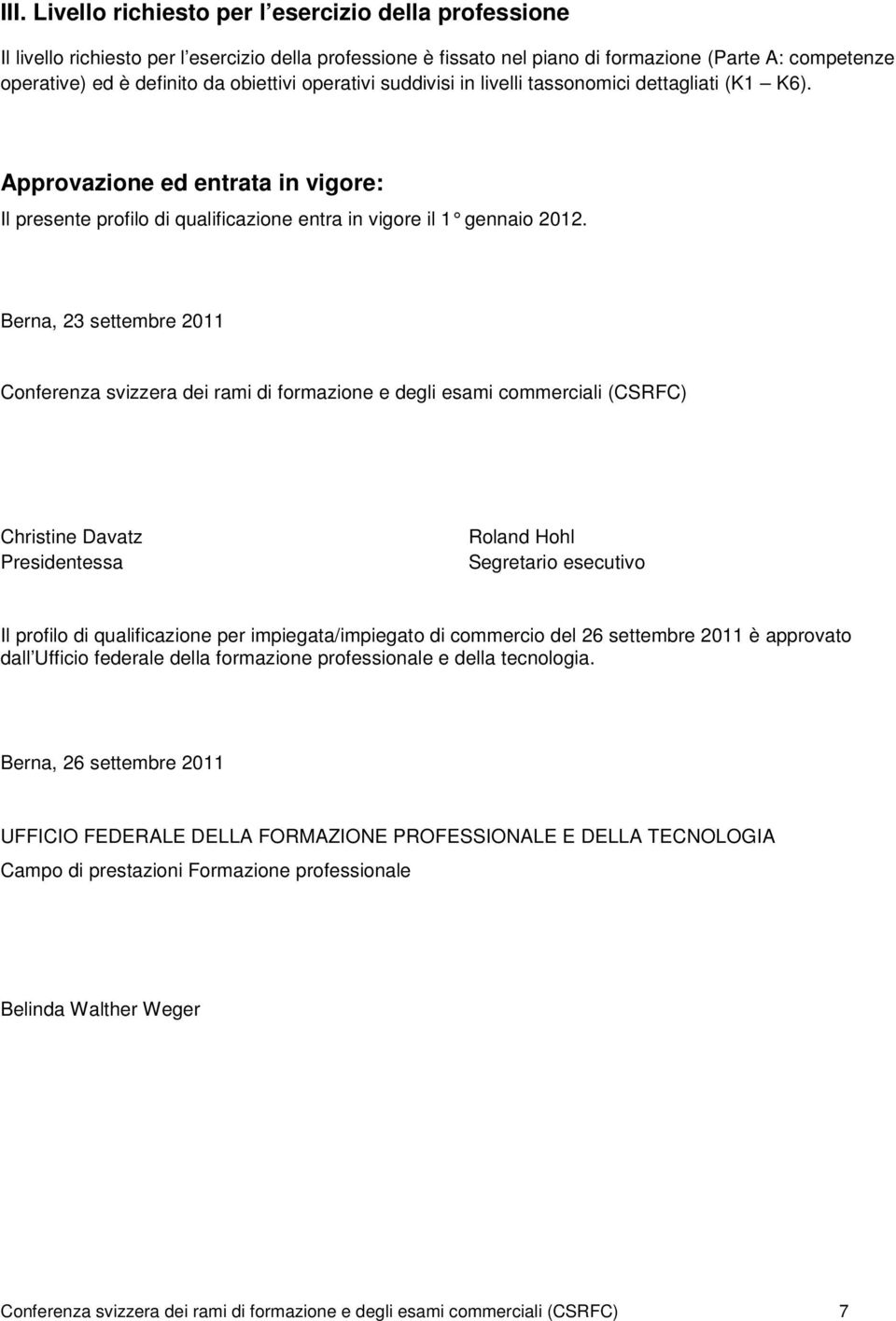 Berna, 23 settembre 2011 Conferenza svizzera dei rami di formazione e degli esami commerciali (CSRFC) Christine Davatz Presidentessa Roland Hohl Segretario esecutivo Il profilo di qualificazione per