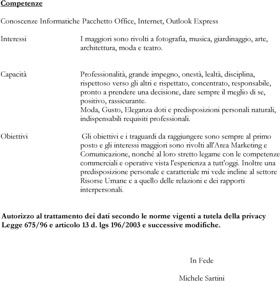 meglio di se, positivo, rassicurante. Moda, Gusto, Eleganza doti e predisposizioni personali naturali, indispensabili requisiti professionali.