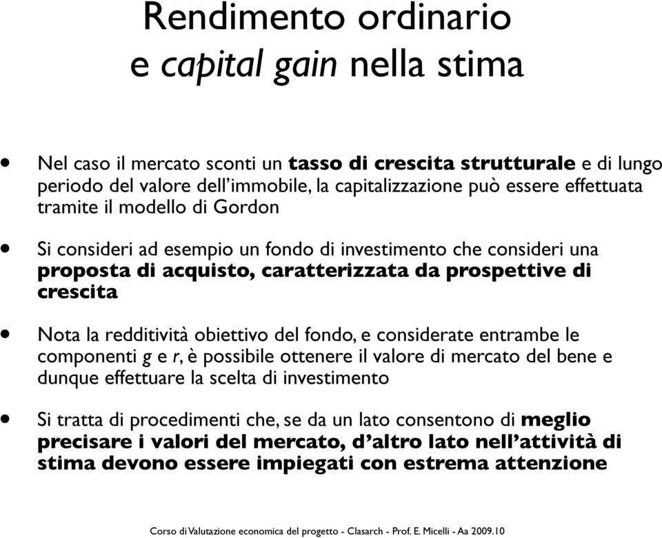 Nota la redditività obiettivo del fondo, e considerate entrambe le componenti g e r, è possibile ottenere il valore di mercato del bene e dunque effettuare la scelta di