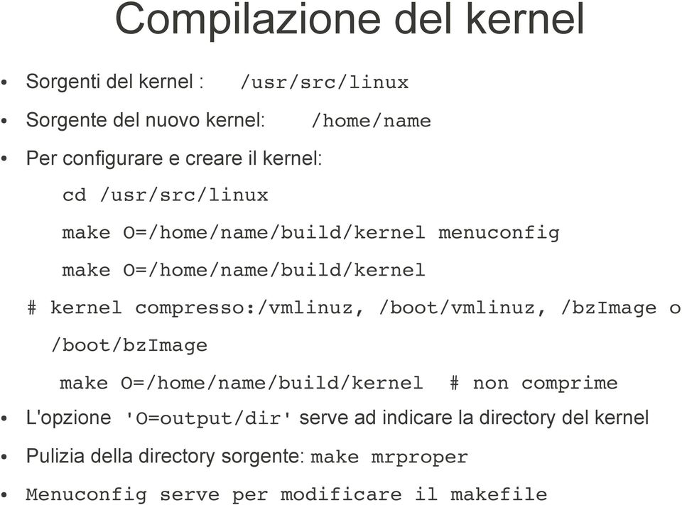 compresso:/vmlinuz, /boot/vmlinuz, /bzimage o /boot/bzimage make O=/home/name/build/kernel # non comprime L'opzione