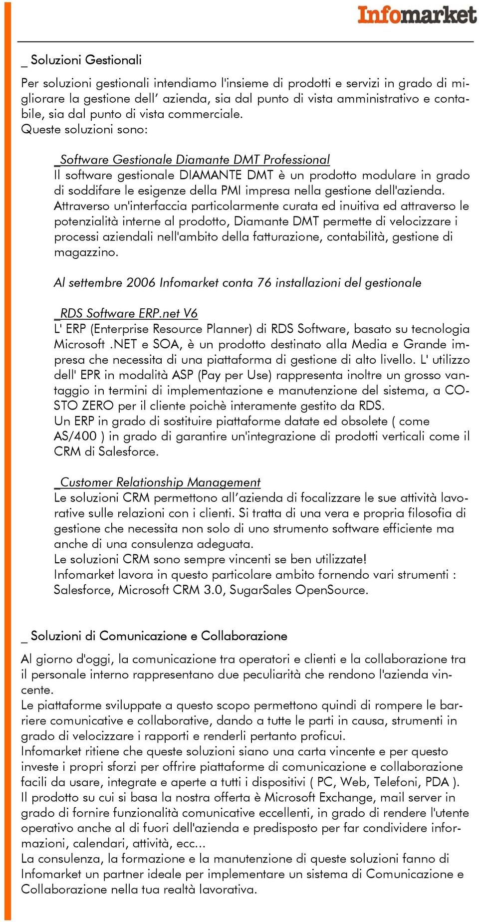 Queste soluzioni sono: _Software Gestionale Diamante DMT Professional Il software gestionale DIAMANTE DMT è un prodotto modulare in grado di soddifare le esigenze della PMI impresa nella gestione