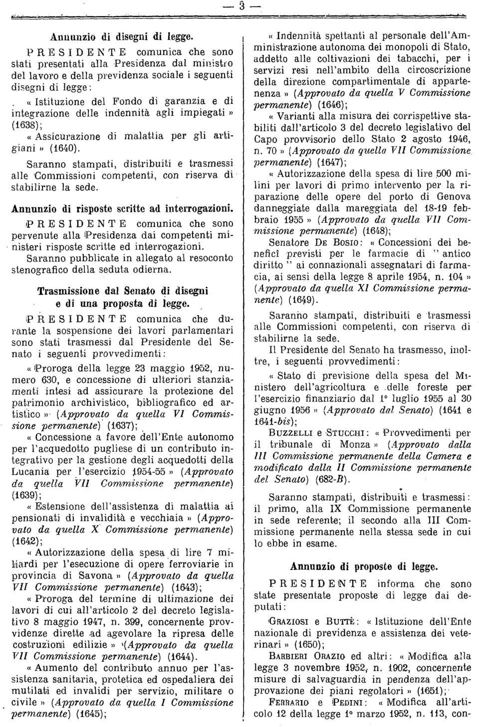 Saranno stampati, distribuiti e trasmessi alle @ammissioni competenti, con riserva di stabilirne la sede. Annunzio di risposte scritte ad interrogazioni.