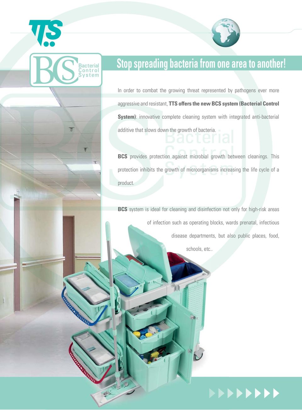 complete cleaning system with integrated anti-bacterial additive that slows down the growth of bacteria. BCS provides protection against microbial growth between cleanings.