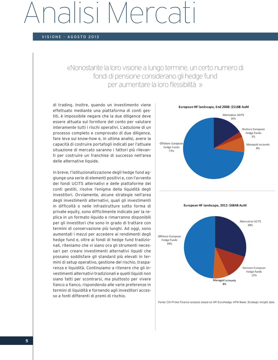 Inoltre, quando un investimento viene effettuato mediante una piattaforma di conti gestiti, è impossibile negare che la due diligence deve essere attuata sul fornitore del conto per valutare