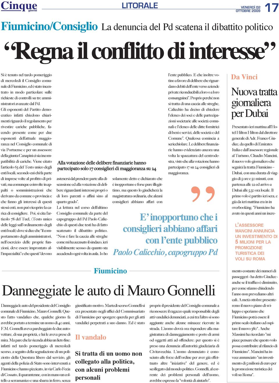 Gli esponenti del Partito democratico infatti chiedono chiarimenti riguardo il regolamento per rivestire cariche pubbliche, facendo presente come per due esponenti dell attuale maggioranza nel