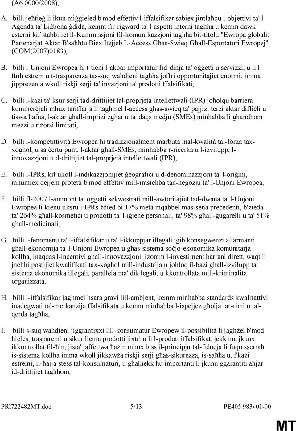 stabbiliet il-kummissjoni fil-komunikazzjoni tagħha bit-titolu "Ewropa globali: Partenarjat Aktar B'saħħtu Biex Itejjeb L-Aċċess Għas-Swieq Għall-Esportaturi Ewropej" (COM(2007)0183), B.