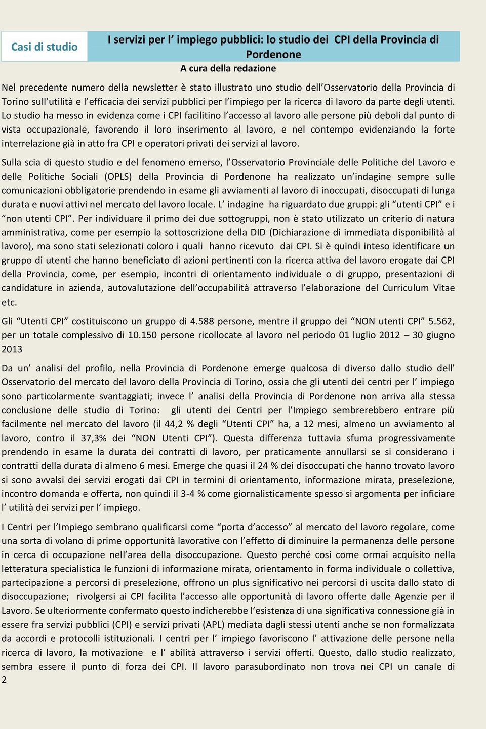 Lo studio ha messo in evidenza come i CPI facilitino l accesso al lavoro alle persone più deboli dal punto di vista occupazionale, favorendo il loro inserimento al lavoro, e nel contempo evidenziando