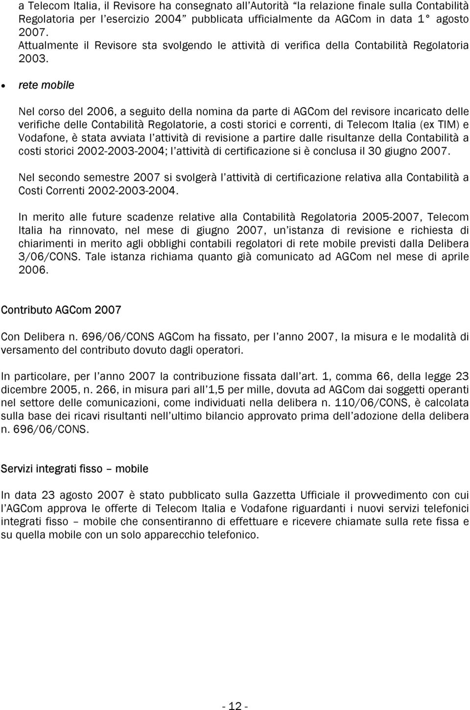 rete mobile Nel corso del 2006, a seguito della nomina da parte di AGCom del revisore incaricato delle verifiche delle Contabilità Regolatorie, a costi storici e correnti, di Telecom Italia (ex TIM)