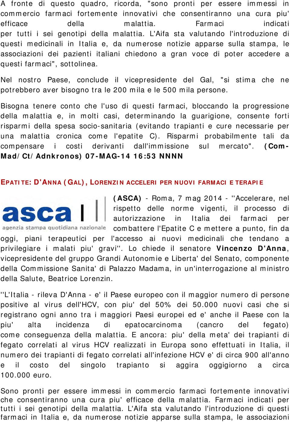 L'Aifa sta valutando l'introduzione di questi medicinali in Italia e, da numerose notizie apparse sulla stampa, le associazioni dei pazienti italiani chiedono a gran voce di poter accedere a questi