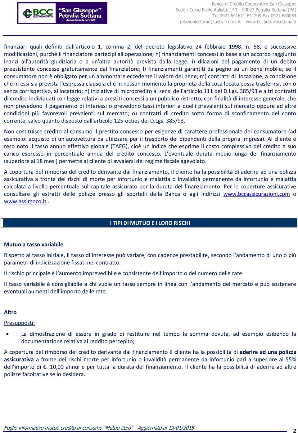 prevista dalla legge; i) dilazioni del pagamento di un debito preesistente concesse gratuitamente dal finanziatore; l) finanziamenti garantiti da pegno su un bene mobile, se il consumatore non è