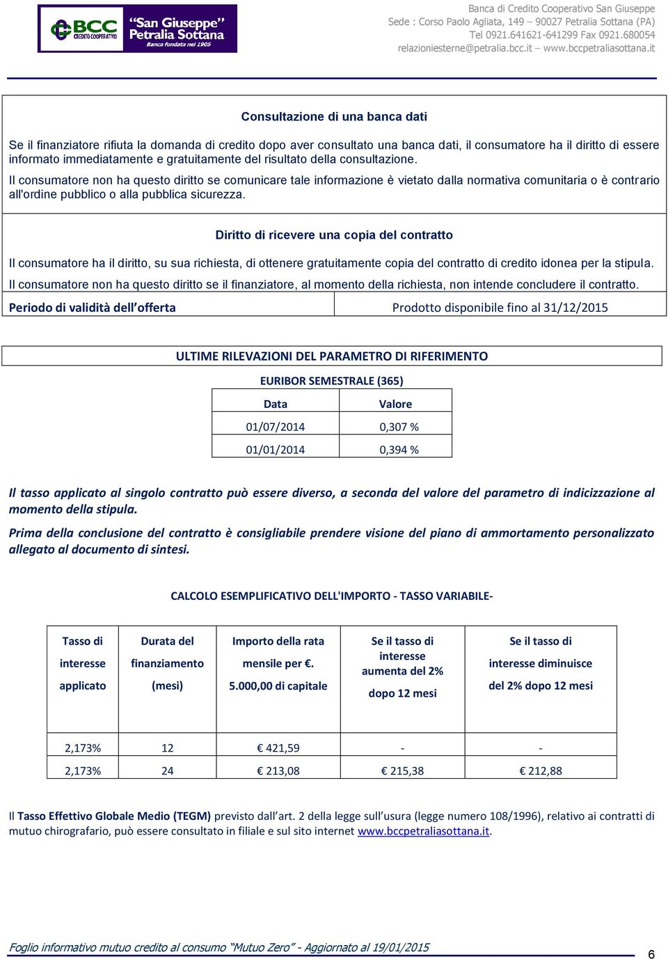 Il consumatore non ha questo diritto se comunicare tale informazione è vietato dalla normativa comunitaria o è contrario all'ordine pubblico o alla pubblica sicurezza.