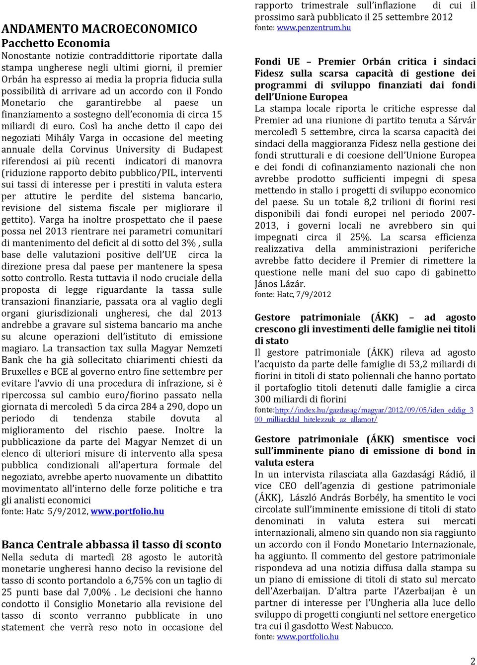 Così ha anche detto il capo dei negoziati Mihály Varga in occasione del meeting annuale della Corvinus University di Budapest riferendosi ai più recenti indicatori di manovra (riduzione rapporto