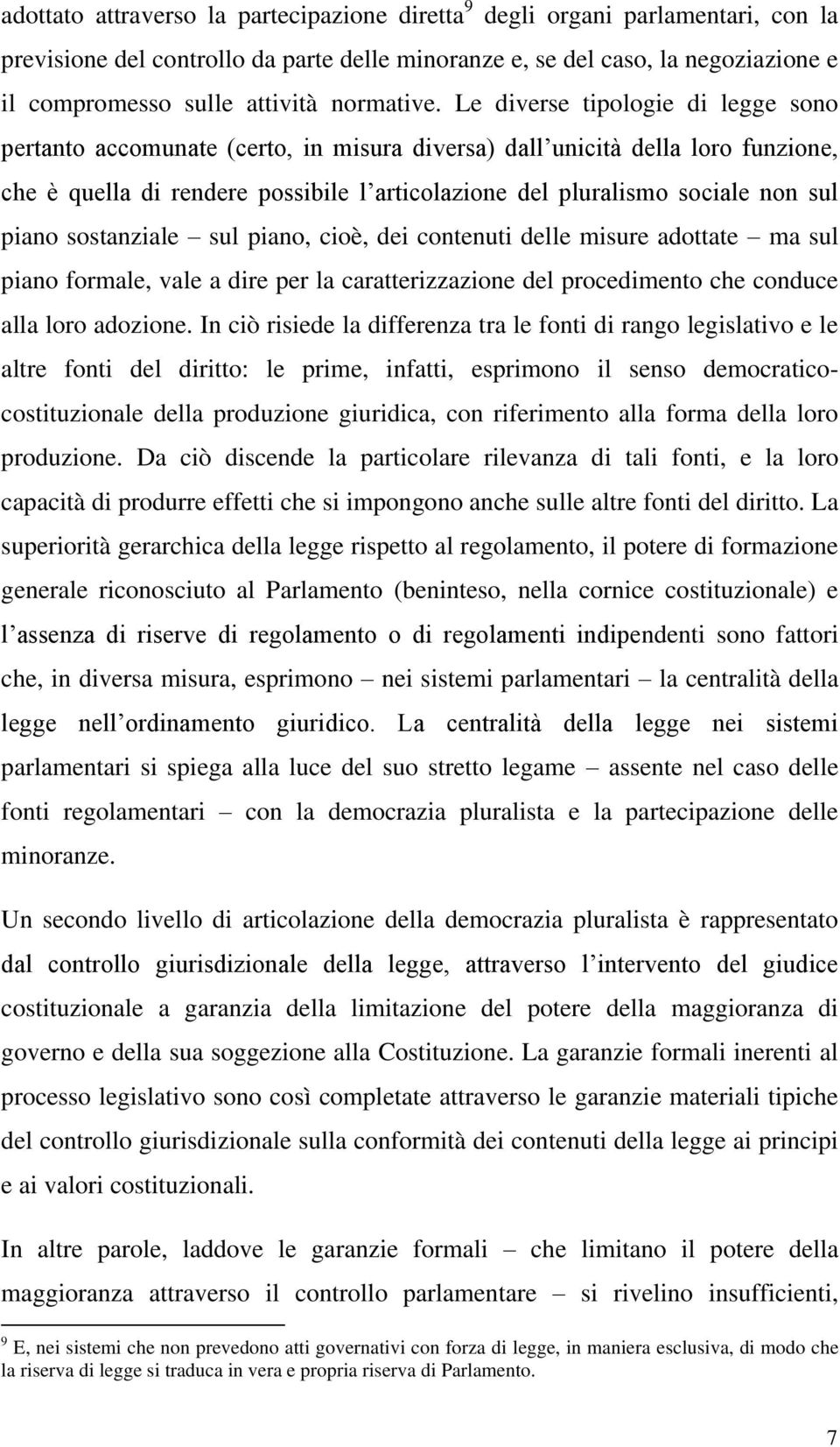 Le diverse tipologie di legge sono pertanto accomunate (certo, in misura diversa) dall unicità della loro funzione, che è quella di rendere possibile l articolazione del pluralismo sociale non sul