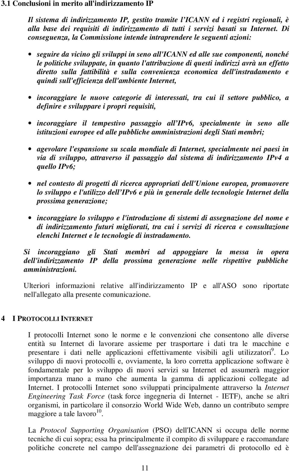 Di conseguenza, la Commissione intende intraprendere le seguenti azioni: seguire da vicino gli sviluppi in seno all'icann ed alle sue componenti, nonché le politiche sviluppate, in quanto