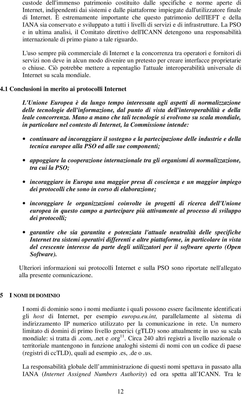 La PSO e in ultima analisi, il Comitato direttivo dell'icann detengono una responsabilità internazionale di primo piano a tale riguardo.