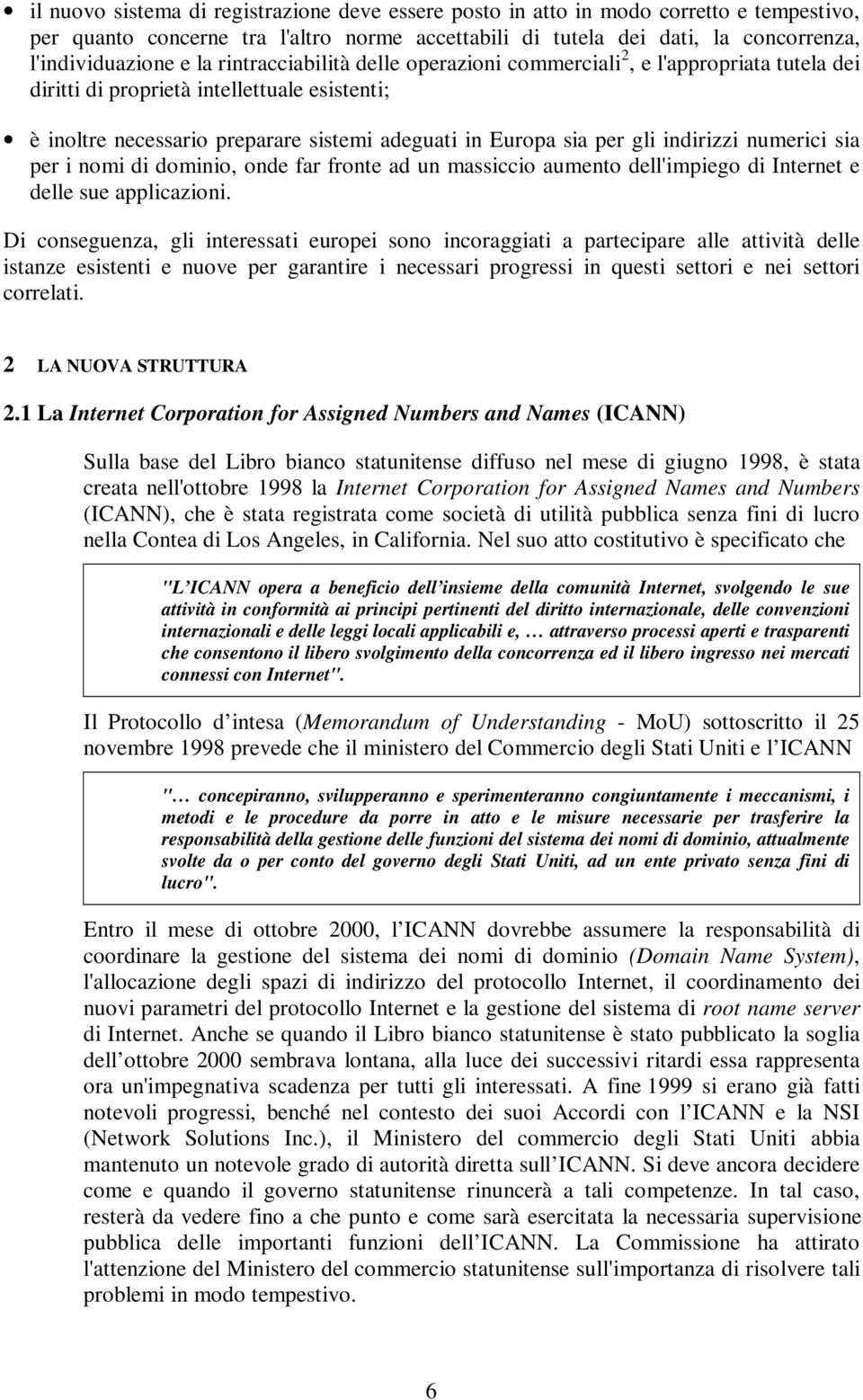 indirizzi numerici sia per i nomi di dominio, onde far fronte ad un massiccio aumento dell'impiego di Internet e delle sue applicazioni.