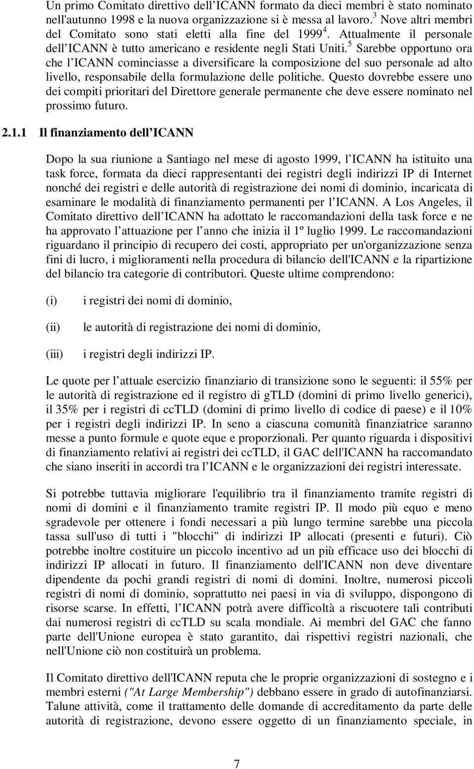 5 Sarebbe opportuno ora che l ICANN cominciasse a diversificare la composizione del suo personale ad alto livello, responsabile della formulazione delle politiche.