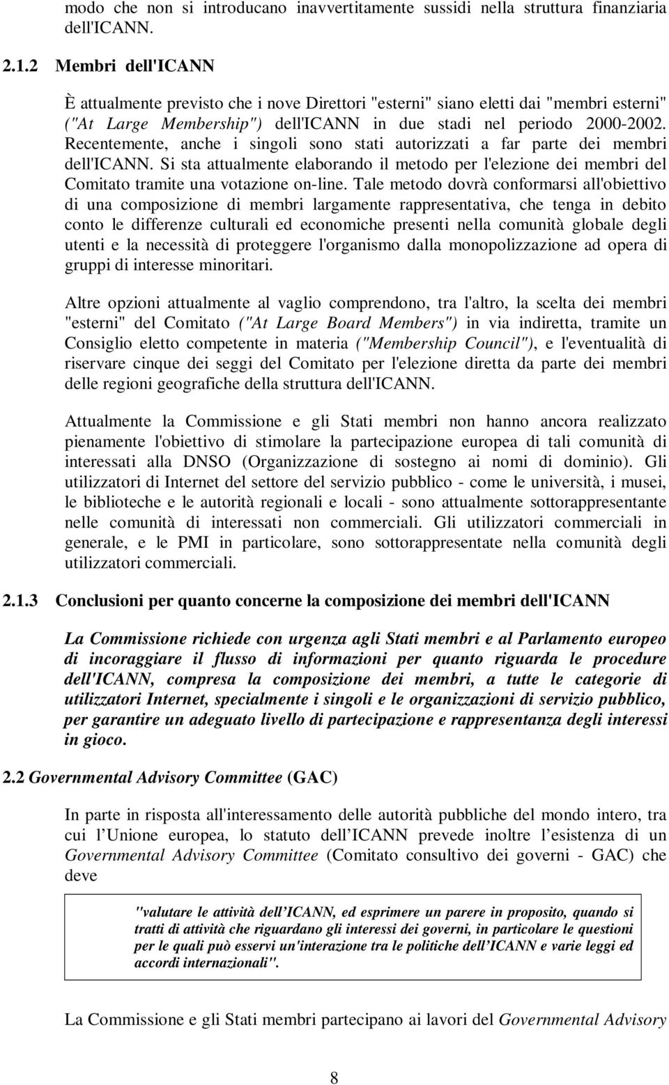 Recentemente, anche i singoli sono stati autorizzati a far parte dei membri dell'icann. Si sta attualmente elaborando il metodo per l'elezione dei membri del Comitato tramite una votazione on-line.