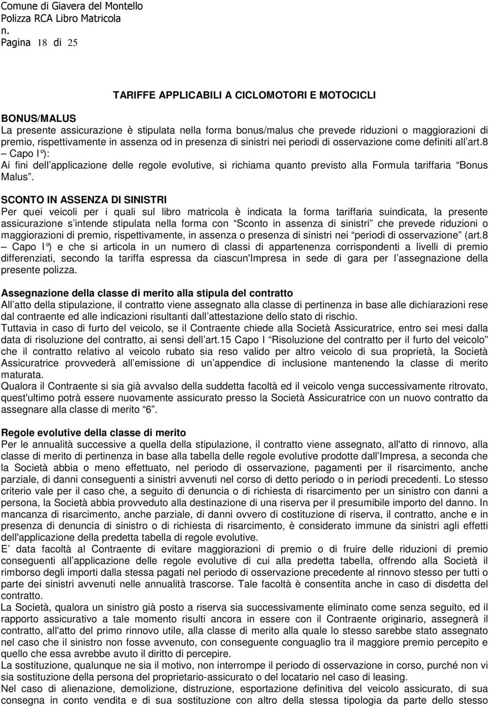 8 Capo I ): Ai fini dell applicazione delle regole evolutive, si richiama quanto previsto alla Formula tariffaria Bonus Malus.