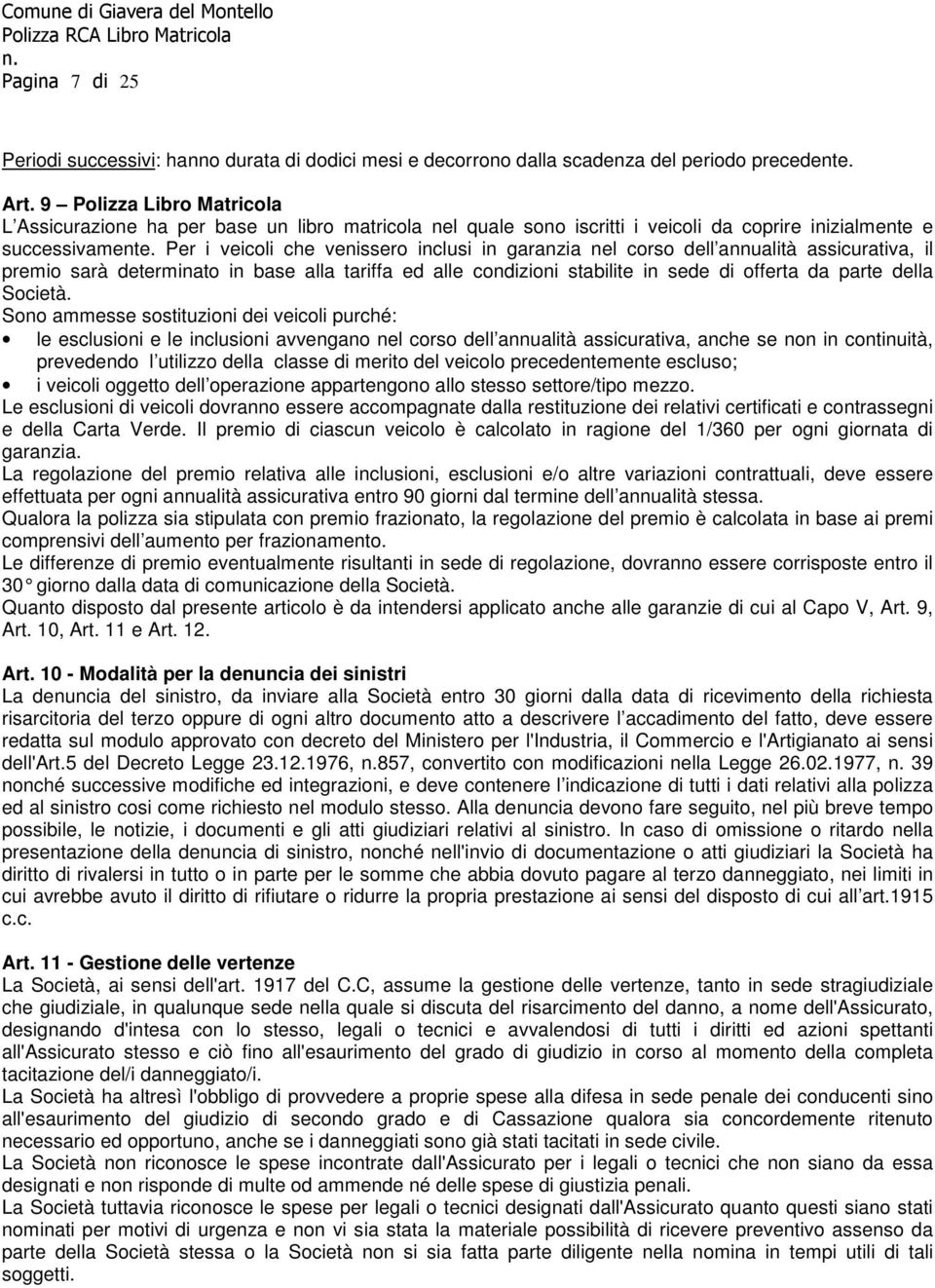 Per i veicoli che venissero inclusi in garanzia nel corso dell annualità assicurativa, il premio sarà determinato in base alla tariffa ed alle condizioni stabilite in sede di offerta da parte della