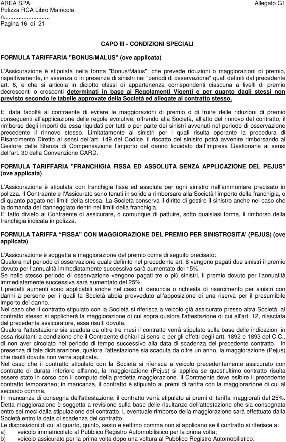 6, e che si articola in diciotto classi di appartenenza corrispondenti ciascuna a livelli di premio decrescenti o crescenti determinati in base ai Regolamenti Vigenti e per quanto dagli stessi non