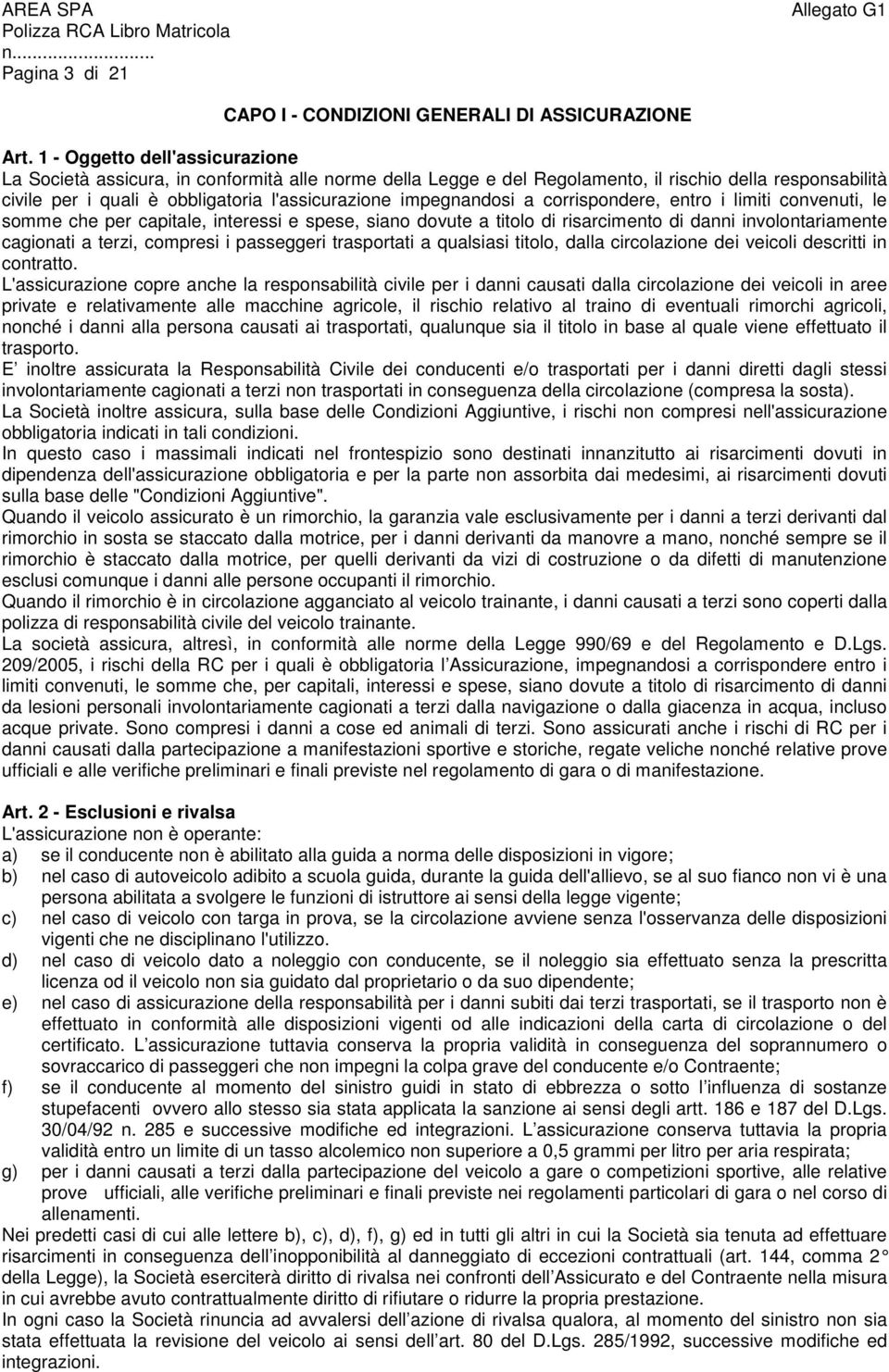 impegnandosi a corrispondere, entro i limiti convenuti, le somme che per capitale, interessi e spese, siano dovute a titolo di risarcimento di danni involontariamente cagionati a terzi, compresi i