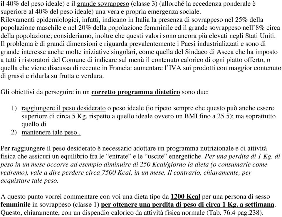 popolazione; consideriamo, inoltre che questi valori sono ancora più elevati negli Stati Uniti.