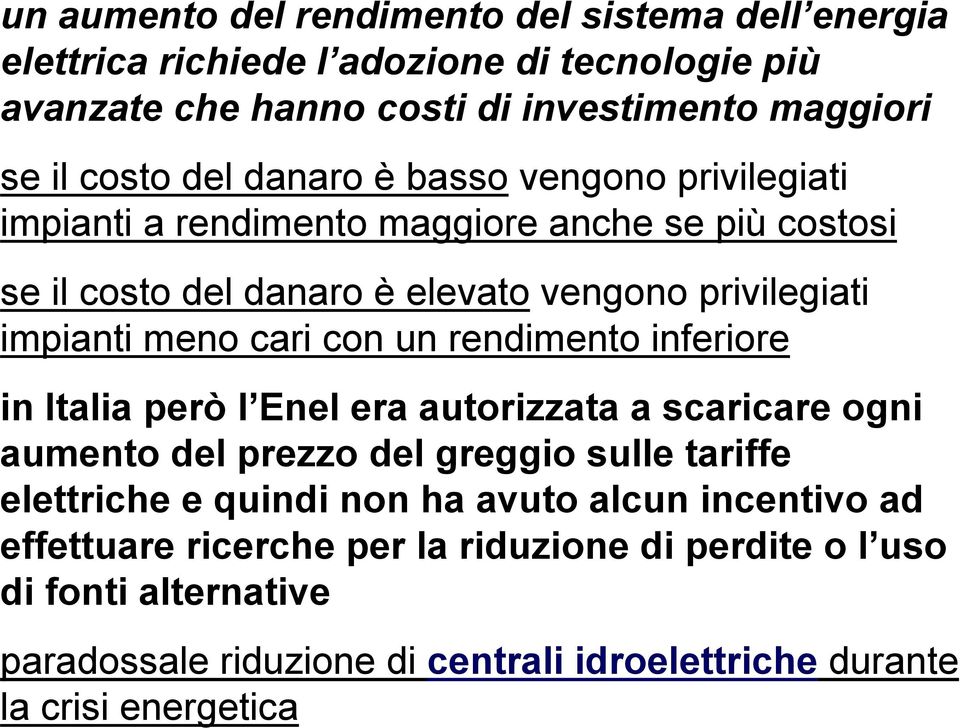 un rendimento inferiore in Italia però l Enel era autorizzata a scaricare ogni aumento del prezzo del greggio sulle tariffe elettriche e quindi non ha avuto alcun