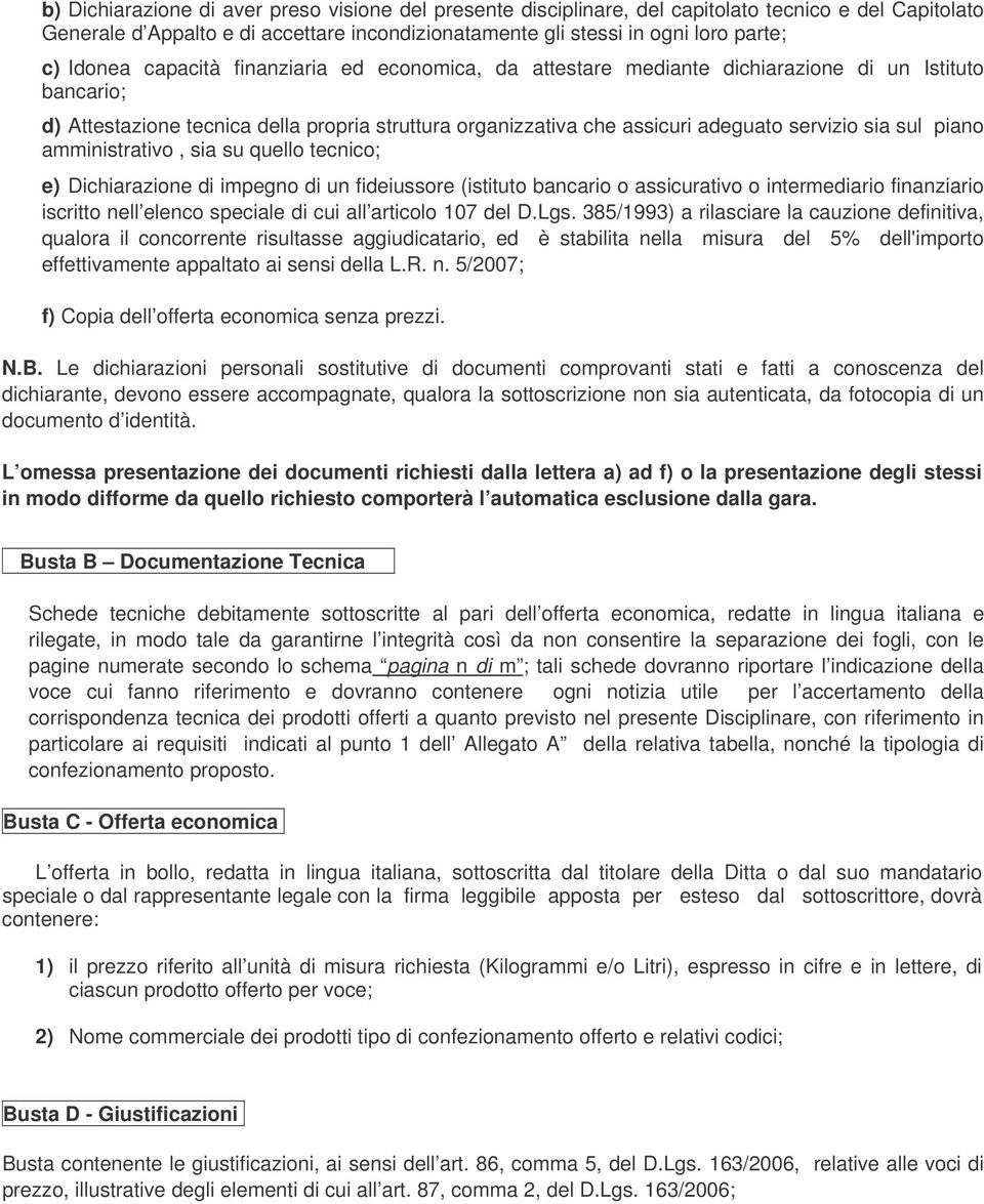 sul piano amministrativo, sia su quello tecnico; e) Dichiarazione di impegno di un fideiussore (istituto bancario o assicurativo o intermediario finanziario iscritto nell elenco speciale di cui all