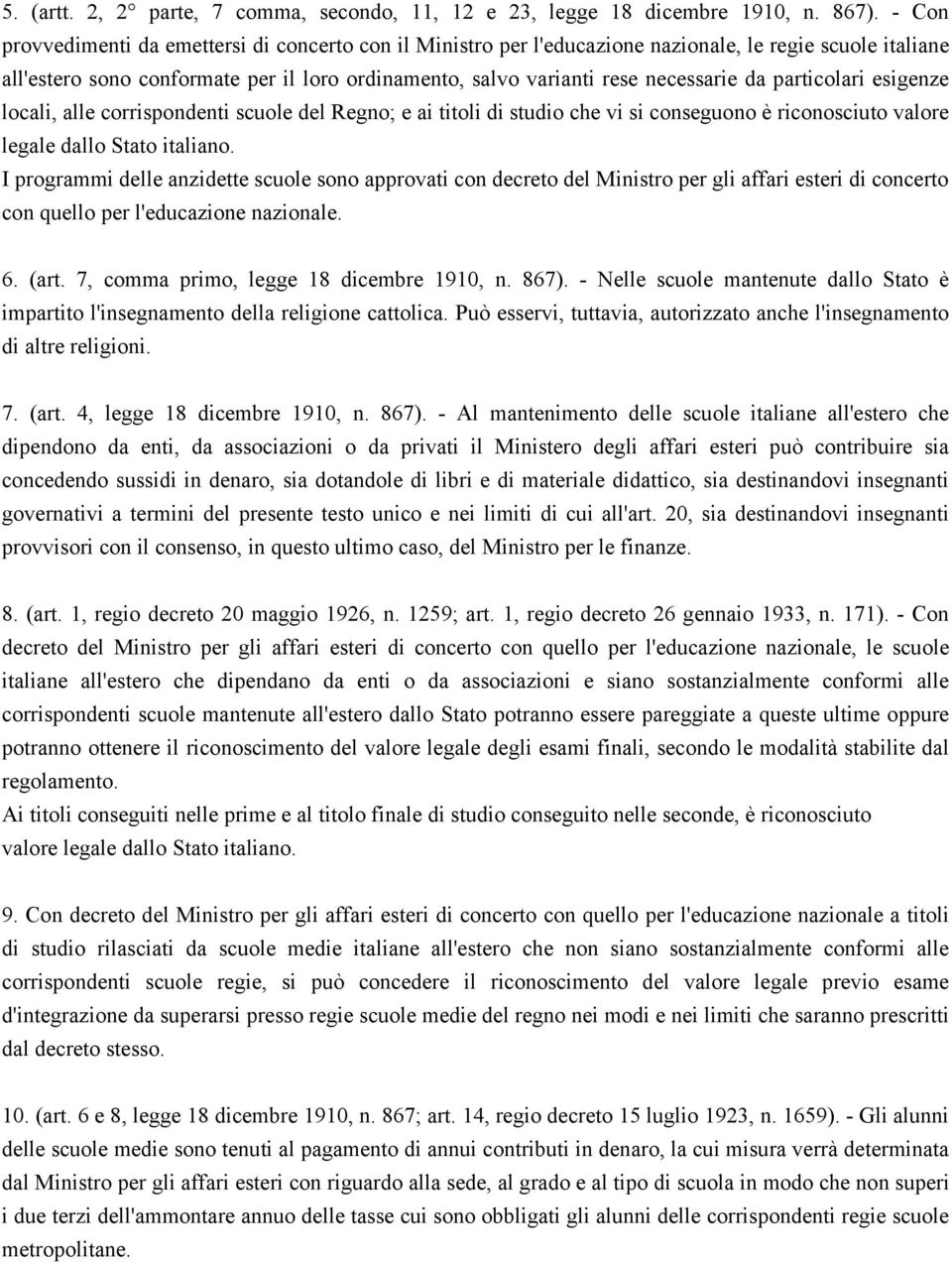 particolari esigenze locali, alle corrispondenti scuole del Regno; e ai titoli di studio che vi si conseguono è riconosciuto valore legale dallo Stato italiano.