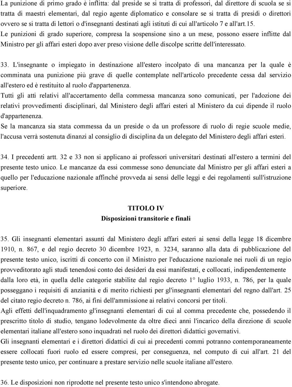 Le punizioni di grado superiore, compresa la sospensione sino a un mese, possono essere inflitte dal Ministro per gli affari esteri dopo aver preso visione delle discolpe scritte dell'interessato. 33.