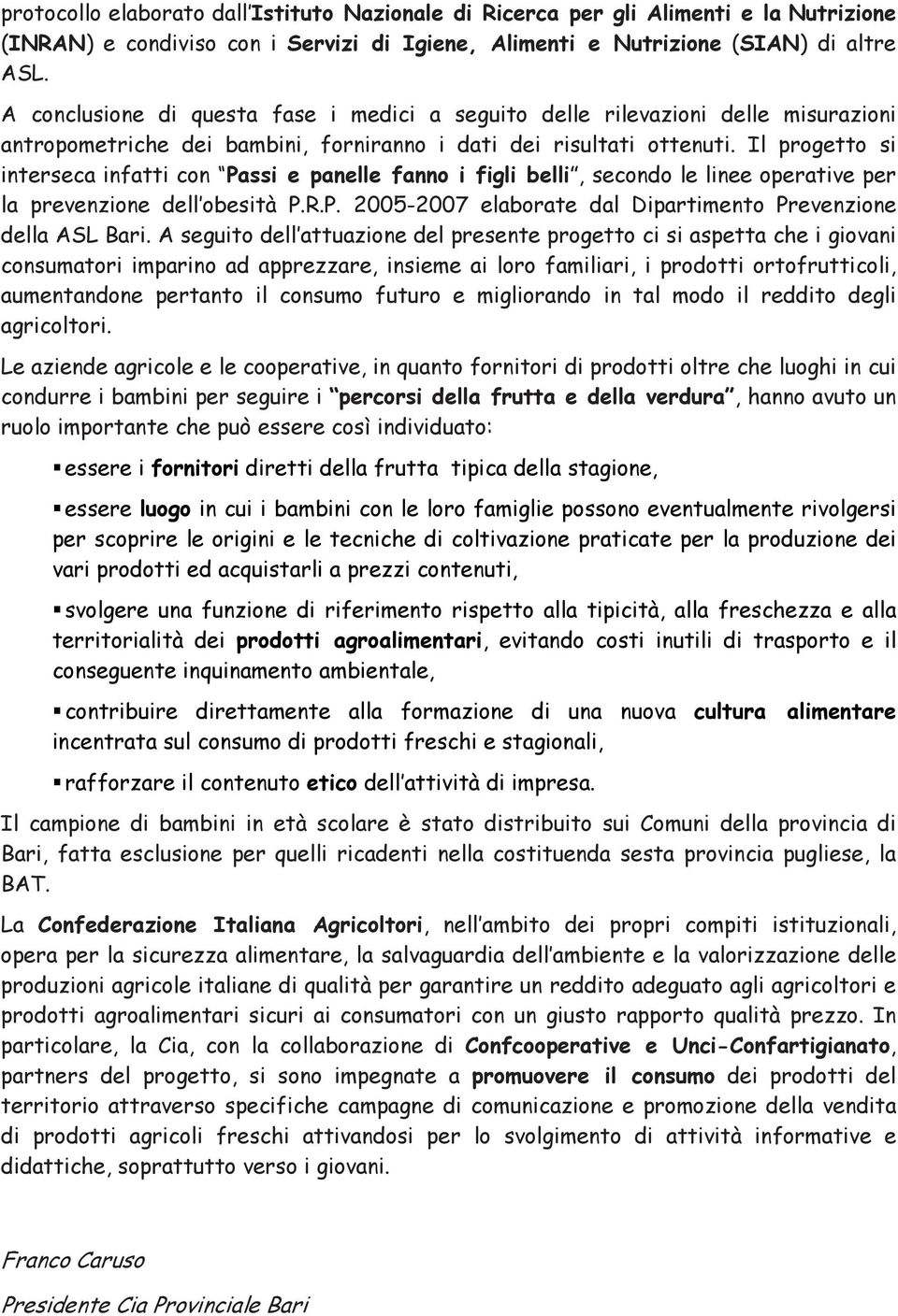 Il progetto si interseca infatti con Passi e panelle fanno i figli belli, secondo le linee operative per la prevenzione dell obesità P.R.P. 2005-2007 elaborate dal Dipartimento Prevenzione della ASL Bari.