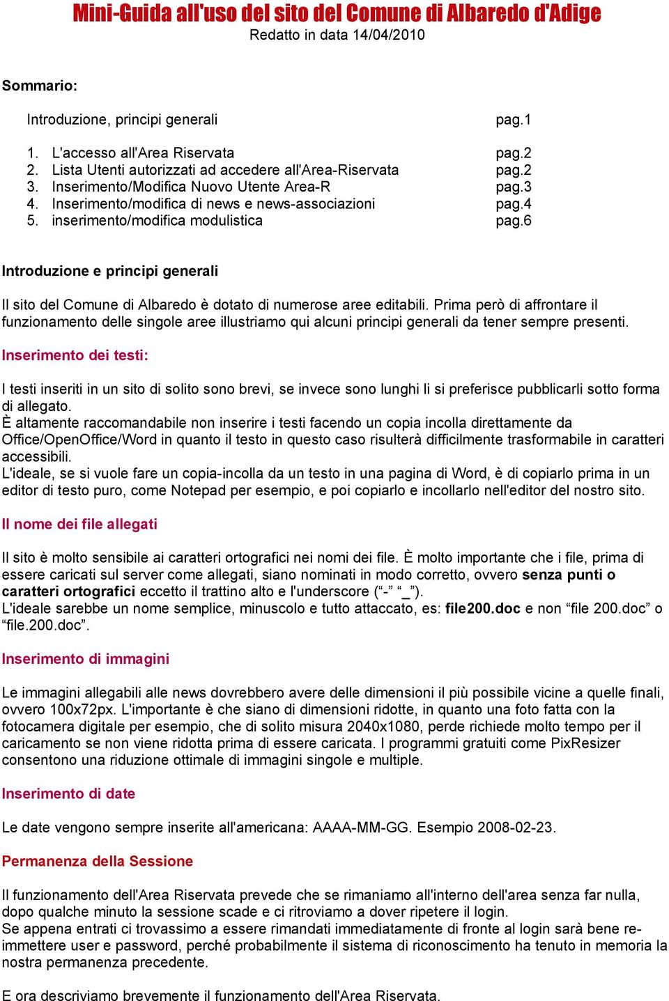 inserimento/modifica modulistica pag.6 Introduzione e principi generali Il sito del Comune di Albaredo è dotato di numerose aree editabili.