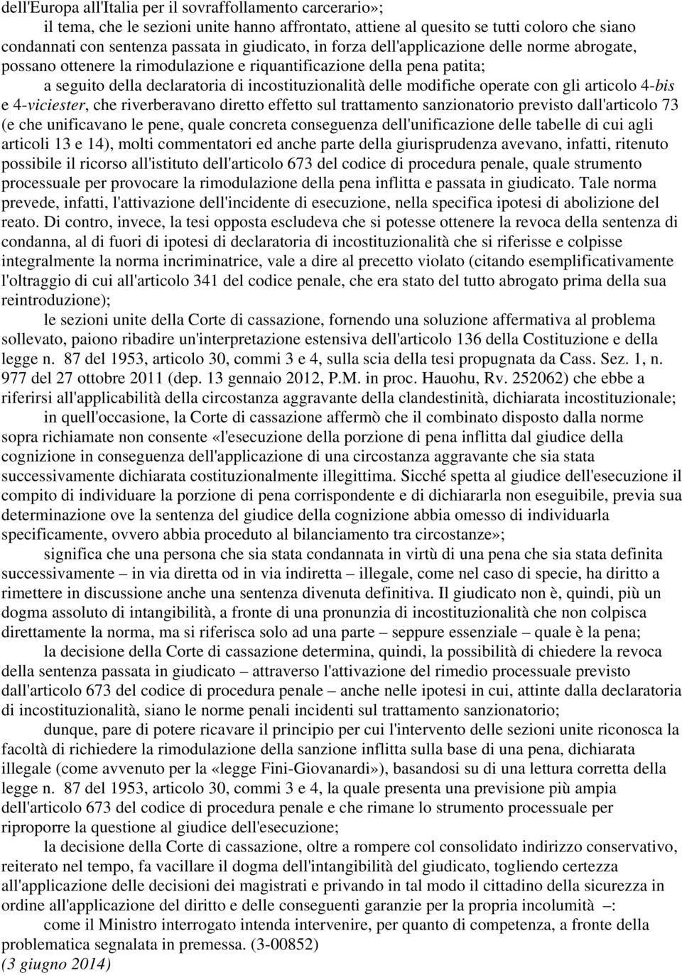 con gli articolo 4-bis e 4-viciester, che riverberavano diretto effetto sul trattamento sanzionatorio previsto dall'articolo 73 (e che unificavano le pene, quale concreta conseguenza