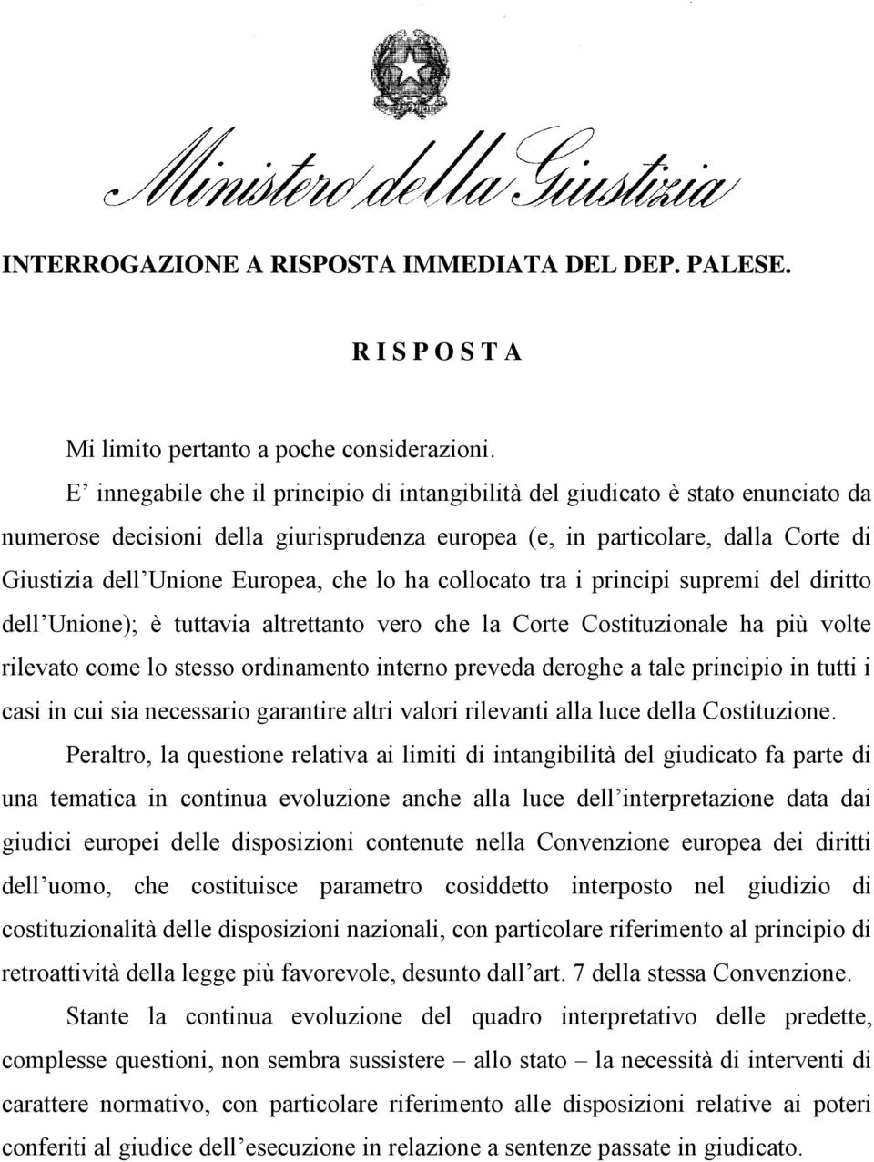 lo ha collocato tra i principi supremi del diritto dell Unione); è tuttavia altrettanto vero che la Corte Costituzionale ha più volte rilevato come lo stesso ordinamento interno preveda deroghe a