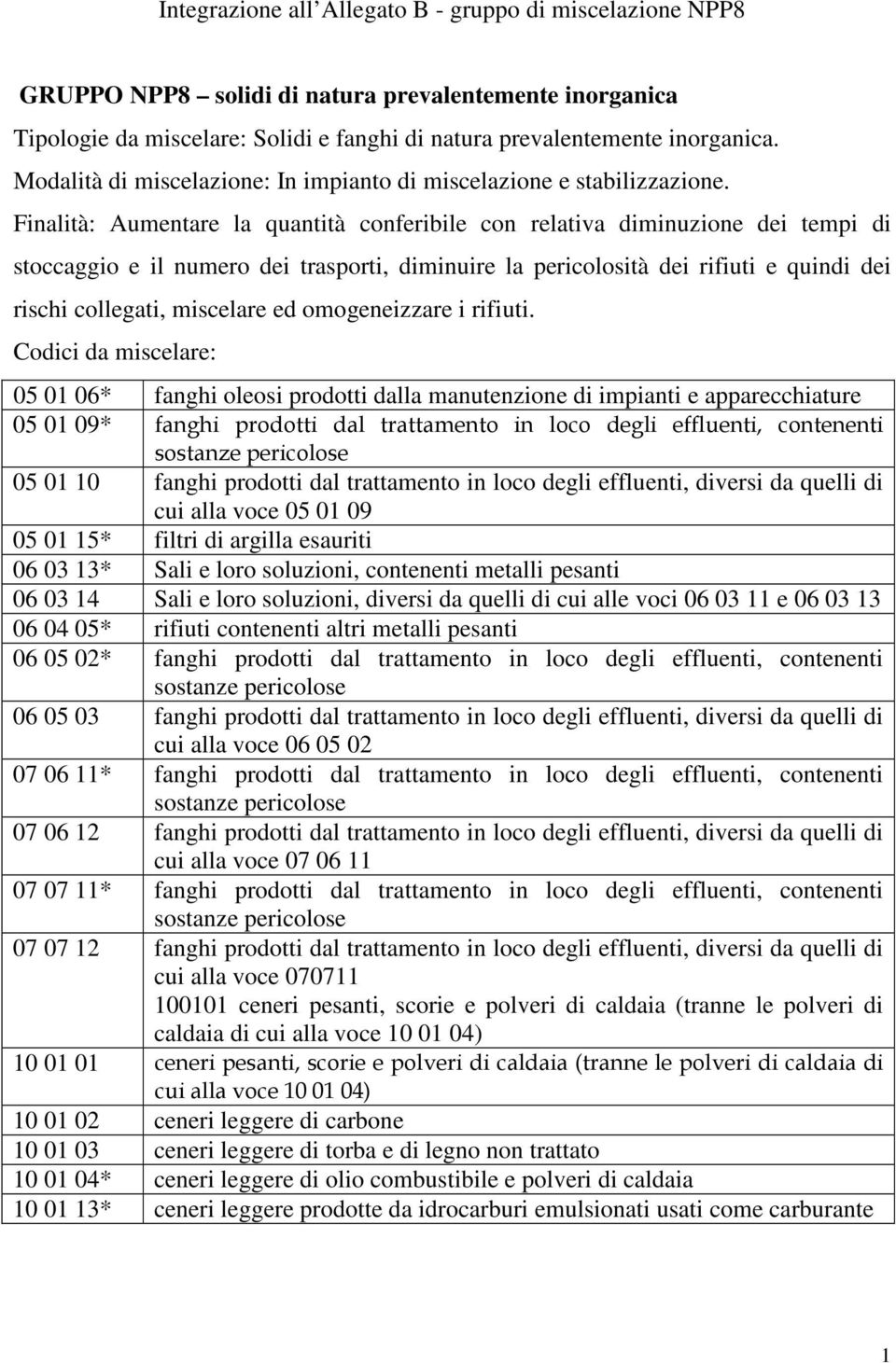 Finalità: Aumentare la quantità conferibile con relativa diminuzione dei tempi di stoccaggio e il numero dei trasporti, diminuire la pericolosità dei rifiuti e quindi dei rischi collegati, miscelare