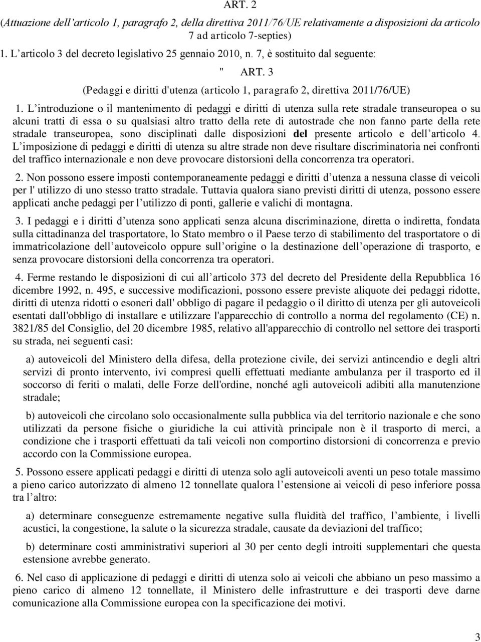 L introduzione o il mantenimento di pedaggi e diritti di utenza sulla rete stradale transeuropea o su alcuni tratti di essa o su qualsiasi altro tratto della rete di autostrade che non fanno parte