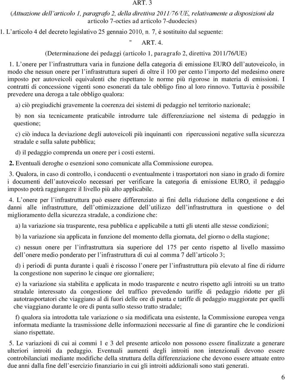 L onere per l infrastruttura varia in funzione della categoria di emissione EURO dell autoveicolo, in modo che nessun onere per l infrastruttura superi di oltre il 100 per cento l importo del