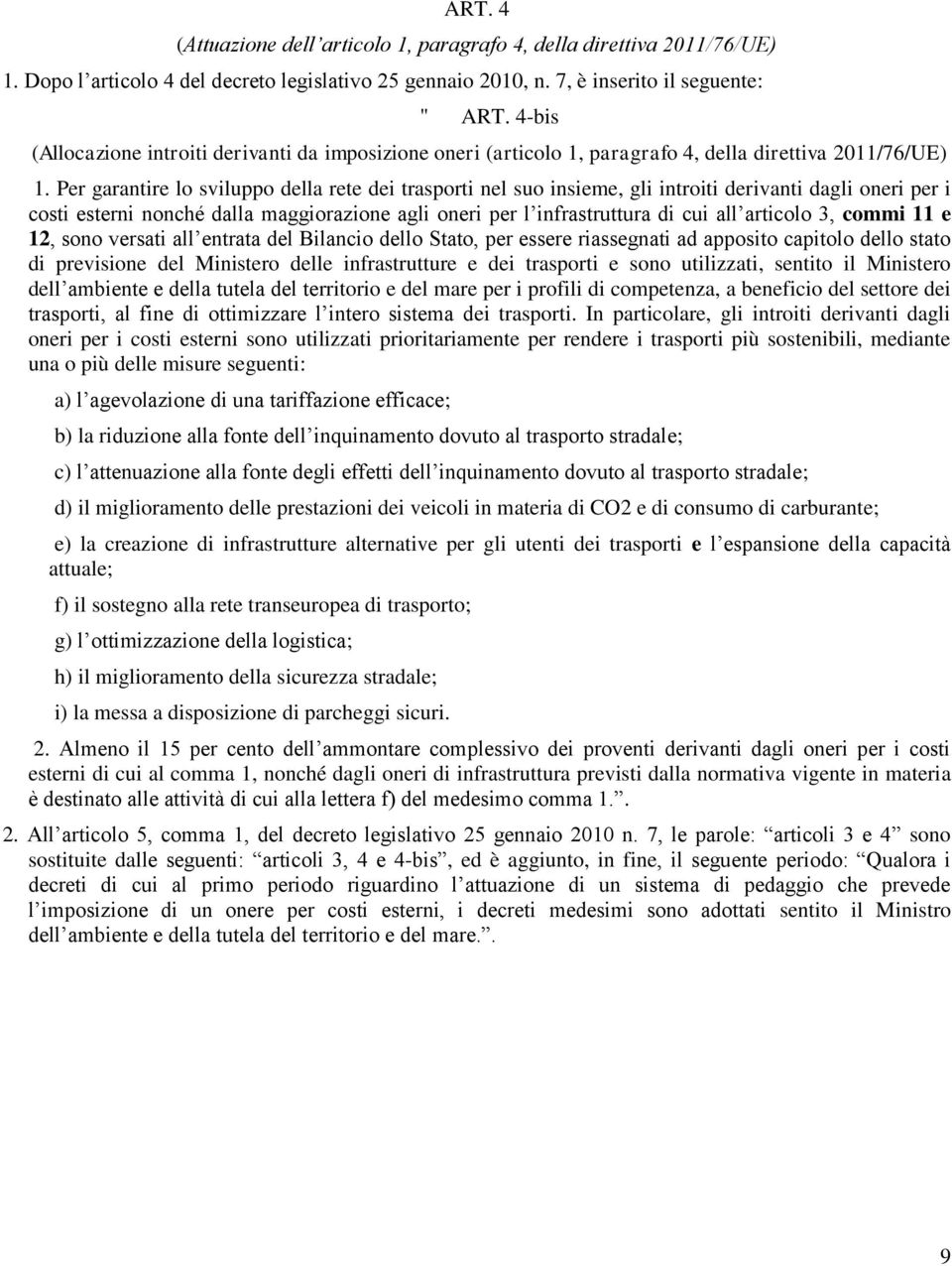 Per garantire lo sviluppo della rete dei trasporti nel suo insieme, gli introiti derivanti dagli oneri per i costi esterni nonché dalla maggiorazione agli oneri per l infrastruttura di cui all