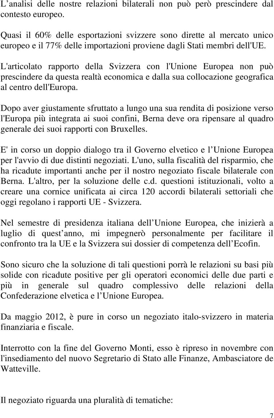 L'articolato rapporto della Svizzera con l'unione Europea non può prescindere da questa realtà economica e dalla sua collocazione geografica al centro dell'europa.