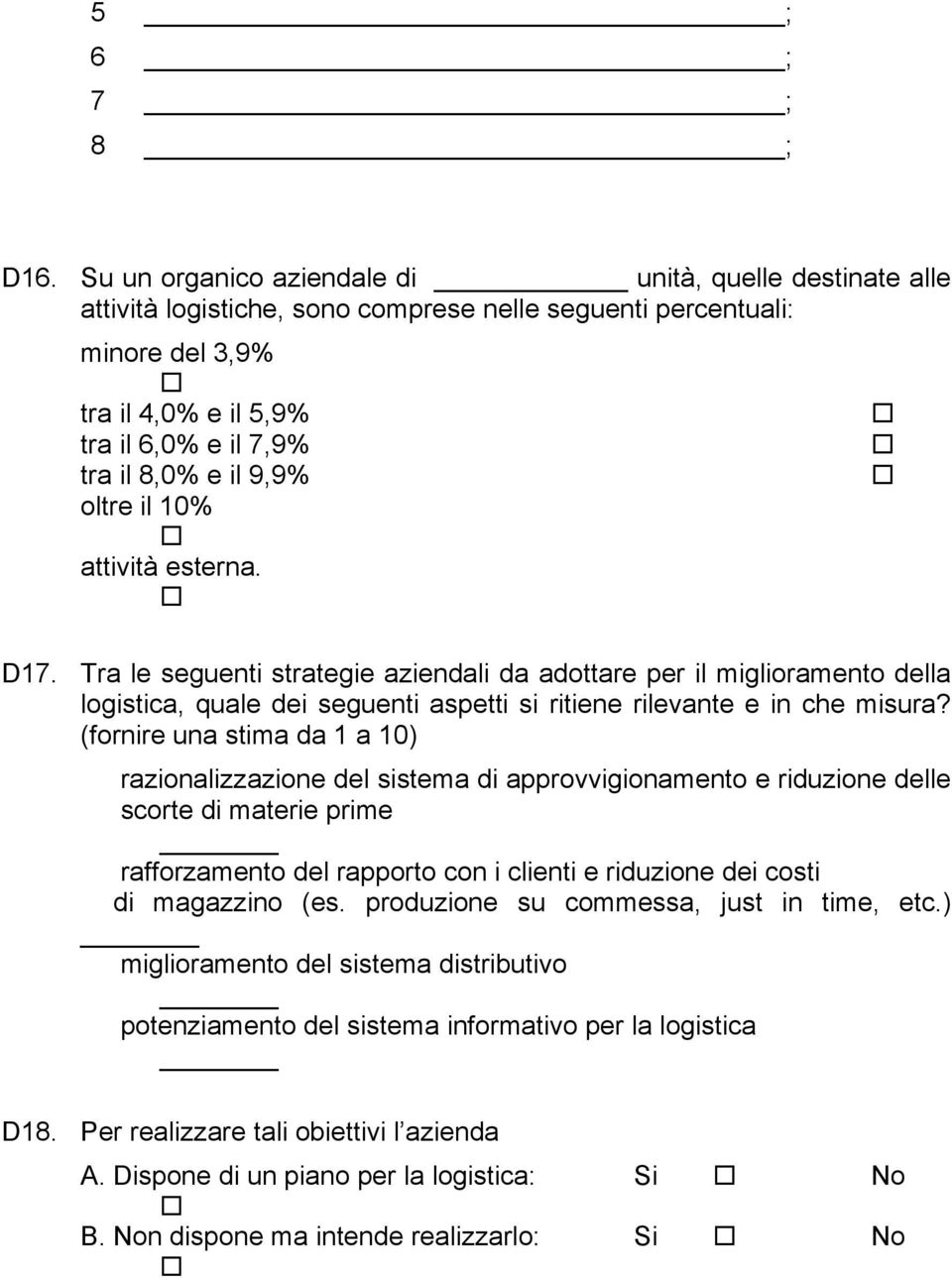 ltre il 10% attività esterna. D17. Tra le seguenti strategie aziendali da adttare per il miglirament della lgistica, quale dei seguenti aspetti si ritiene rilevante e in che misura?