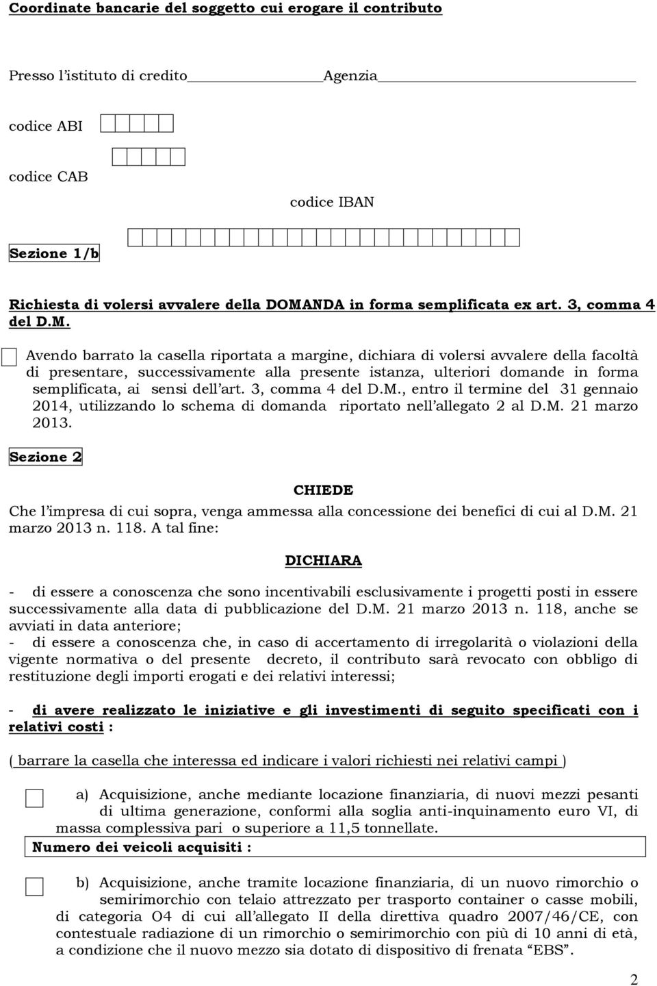 Avendo barrato la casella riportata a margine, dichiara di volersi avvalere della facoltà di presentare, successivamente alla presente istanza, ulteriori domande in forma semplificata, ai sensi dell